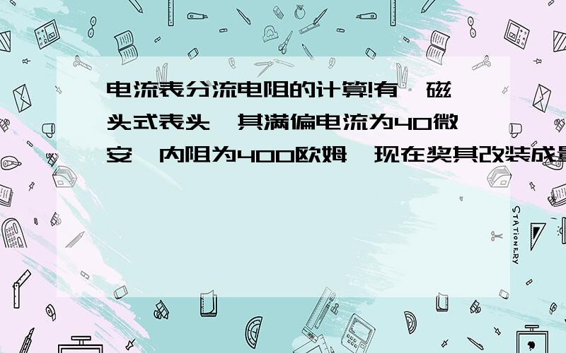 电流表分流电阻的计算!有一磁头式表头,其满偏电流为40微安,内阻为400欧姆,现在奖其改装成量程为1A的电流表,求迎并多大的分流电阻?