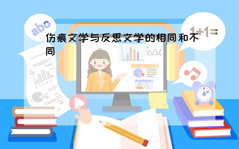 伤痕文学与反思文学的相同和不同