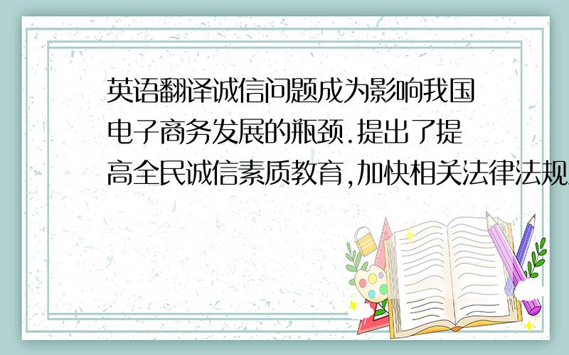 英语翻译诚信问题成为影响我国电子商务发展的瓶颈.提出了提高全民诚信素质教育,加快相关法律法规建设,建立完善的信用体系,促进我国电子商务的健康发展.