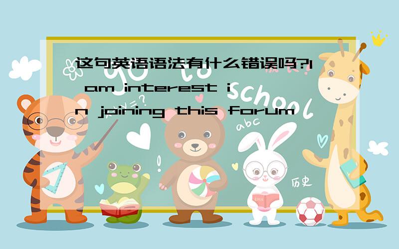 这句英语语法有什么错误吗?I am interest in joining this forum