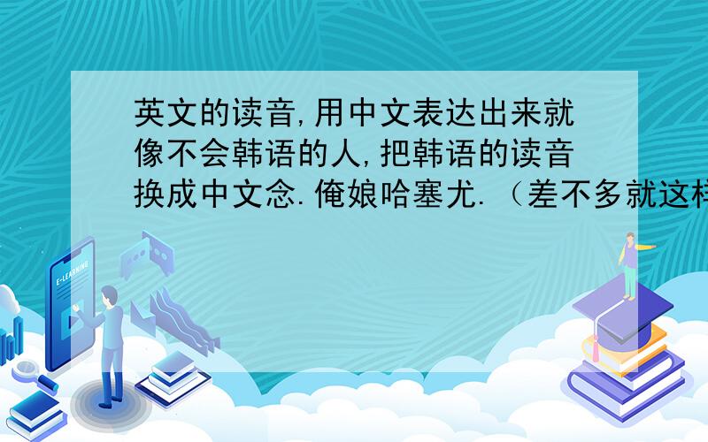 英文的读音,用中文表达出来就像不会韩语的人,把韩语的读音换成中文念.俺娘哈塞尤.（差不多就这样拉.我发现一个难题,关于英语.fever 发烧.读音,怎么用中文表达出来.、 fever 分为两部分,后