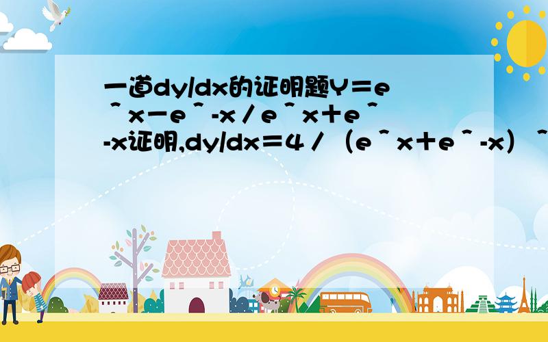 一道dy/dx的证明题Y＝e＾x－e＾-x／e＾x＋e＾-x证明,dy/dx＝4／（e＾x＋e＾-x）＾2..