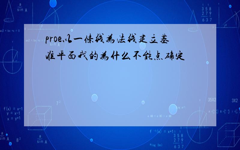 proe以一条线为法线建立基准平面我的为什么不能点确定