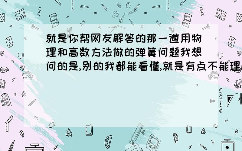 就是你帮网友解答的那一道用物理和高数方法做的弹簧问题我想问的是,别的我都能看懂,就是有点不能理解高数的微分方程方法的F=kx里面,F本应该是弹力对吧,但是m(dv/dt)难道不是合外力吗?再