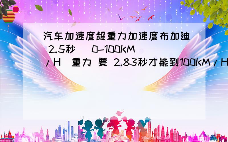 汽车加速度超重力加速度布加迪 2.5秒 （0-100KM/H）重力 要 2.83秒才能到100KM/H