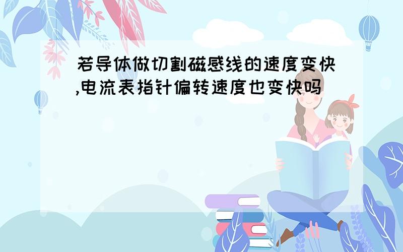 若导体做切割磁感线的速度变快,电流表指针偏转速度也变快吗