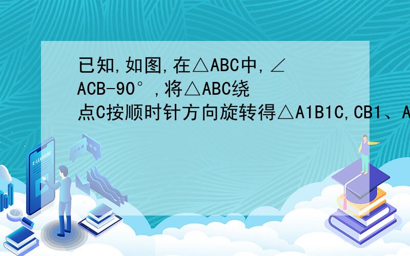 已知,如图,在△ABC中,∠ACB-90°,将△ABC绕点C按顺时针方向旋转得△A1B1C,CB1、A1B1分别交AB于D、E∠DEB1=∠AB1D.求证：AB1∥BC