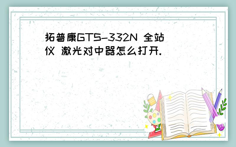 拓普康GTS-332N 全站仪 激光对中器怎么打开.