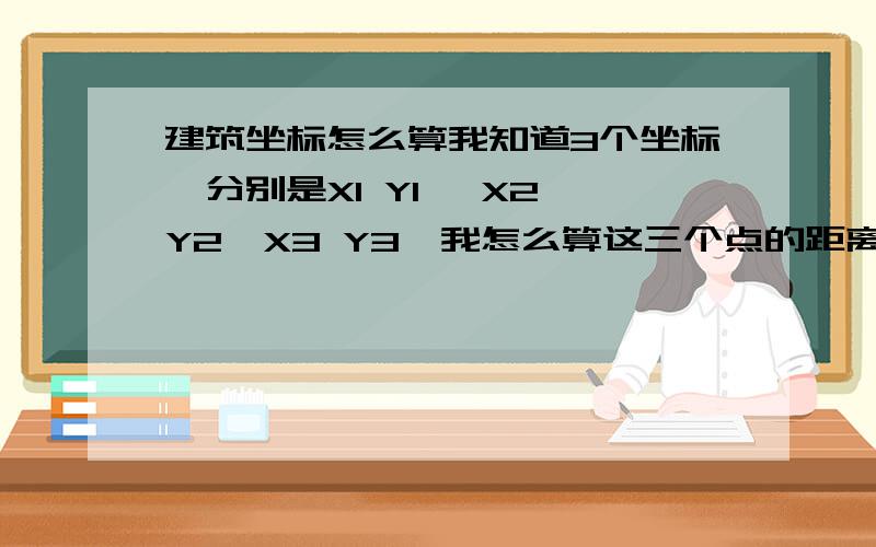 建筑坐标怎么算我知道3个坐标,分别是X1 Y1 ,X2 Y2,X3 Y3,我怎么算这三个点的距离和这三个点连称的三角型的角度,有公式最好,有附加说明更好,希望说得简单点