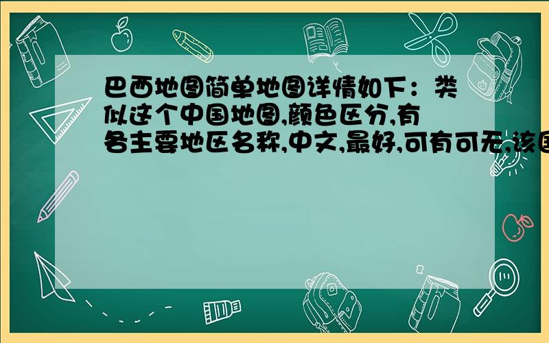 巴西地图简单地图详情如下：类似这个中国地图,颜色区分,有各主要地区名称,中文,最好,可有可无,该国家的面积,特色,异域风情