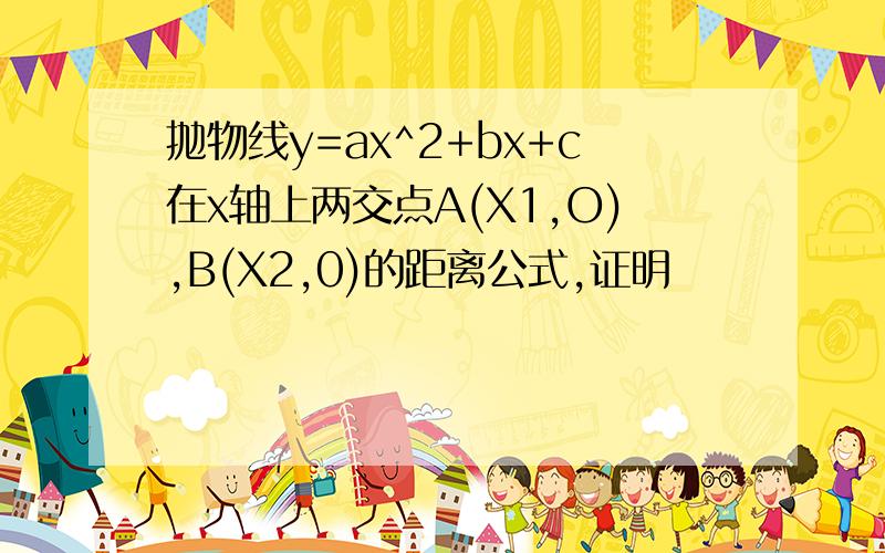 抛物线y=ax^2+bx+c在x轴上两交点A(X1,O),B(X2,0)的距离公式,证明