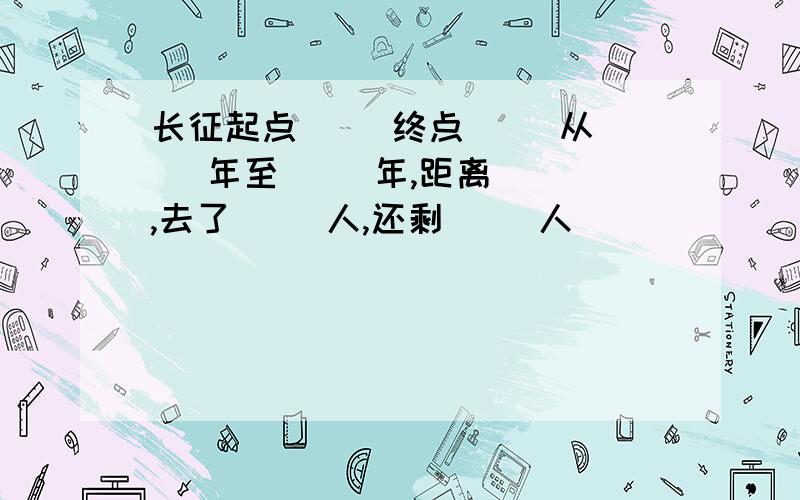 长征起点( )终点( )从( )年至( )年,距离( ),去了( )人,还剩( )人