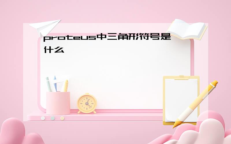 proteus中三角形符号是什么