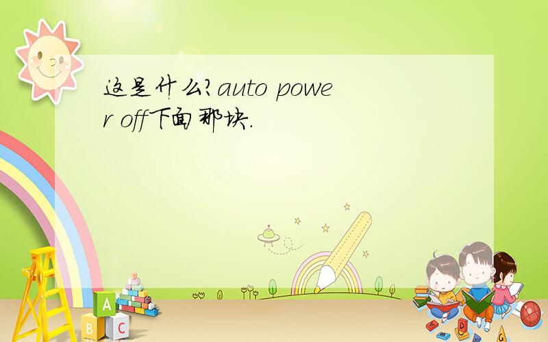 这是什么?auto power off下面那块.