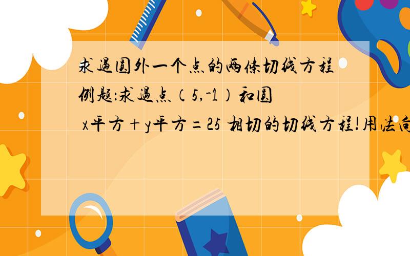 求过圆外一个点的两条切线方程例题：求过点（5,-1）和圆 x平方+y平方=25 相切的切线方程!用法向量 怎么做的！