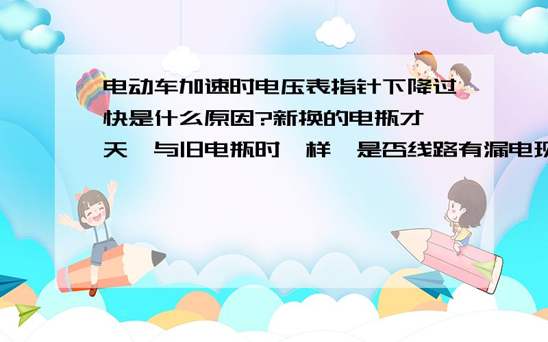 电动车加速时电压表指针下降过快是什么原因?新换的电瓶才一天,与旧电瓶时一样,是否线路有漏电现象,怎么检查?