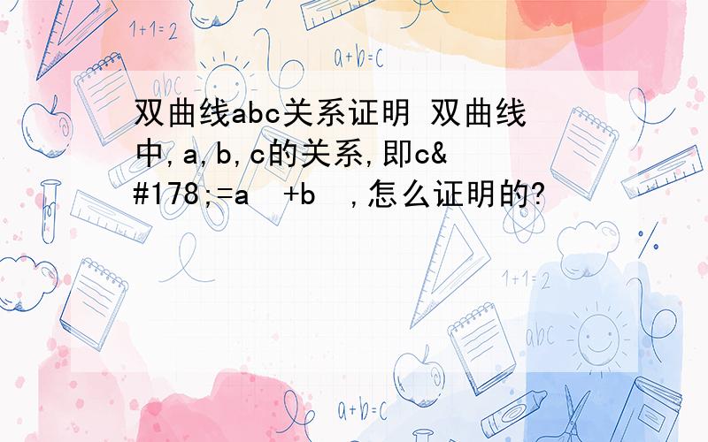 双曲线abc关系证明 双曲线中,a,b,c的关系,即c²=a²+b²,怎么证明的?