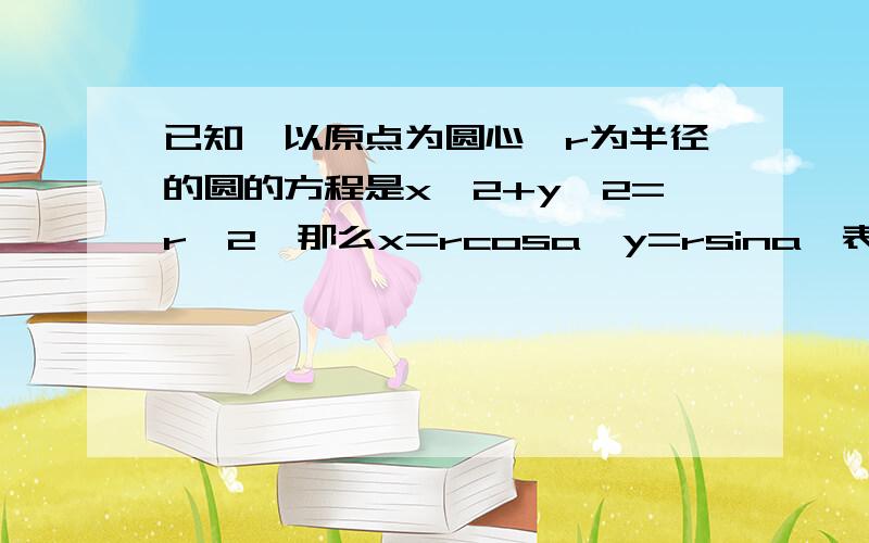 已知,以原点为圆心,r为半径的圆的方程是x^2+y^2=r^2,那么x=rcosa,y=rsina,表示什x=a+rcosθ‘y=b+rsinθ，那么在直角坐标系中，x=a+rcosθ，y=b+rsinθ 表示什么曲线？（其中a、b、r为常数，且r为正数，θ在[