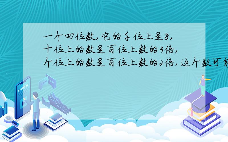 一个四位数,它的千位上是8,十位上的数是百位上数的3倍,个位上的数是百位上数的2倍,这个数可能是多少?