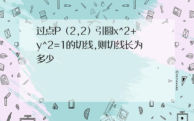 过点P（2,2）引圆x^2+y^2=1的切线,则切线长为多少