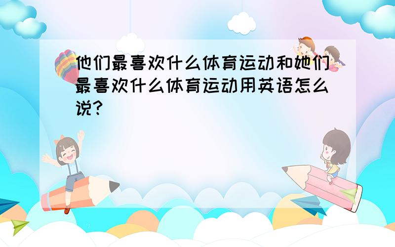 他们最喜欢什么体育运动和她们最喜欢什么体育运动用英语怎么说?