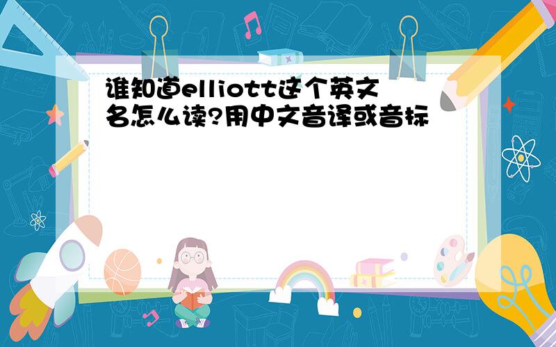 谁知道elliott这个英文名怎么读?用中文音译或音标