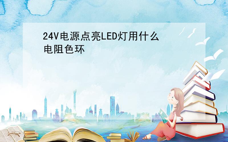 24V电源点亮LED灯用什么电阻色环