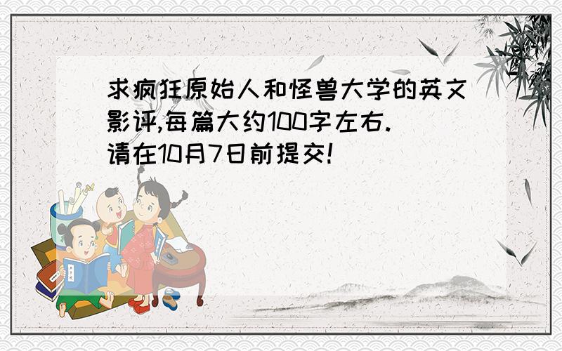 求疯狂原始人和怪兽大学的英文影评,每篇大约100字左右.请在10月7日前提交!