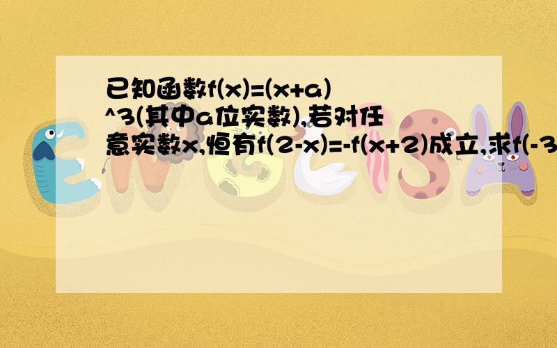 已知函数f(x)=(x+a)^3(其中a位实数),若对任意实数x,恒有f(2-x)=-f(x+2)成立,求f(-3)+f(3)的值.麻烦写明方法和步骤.