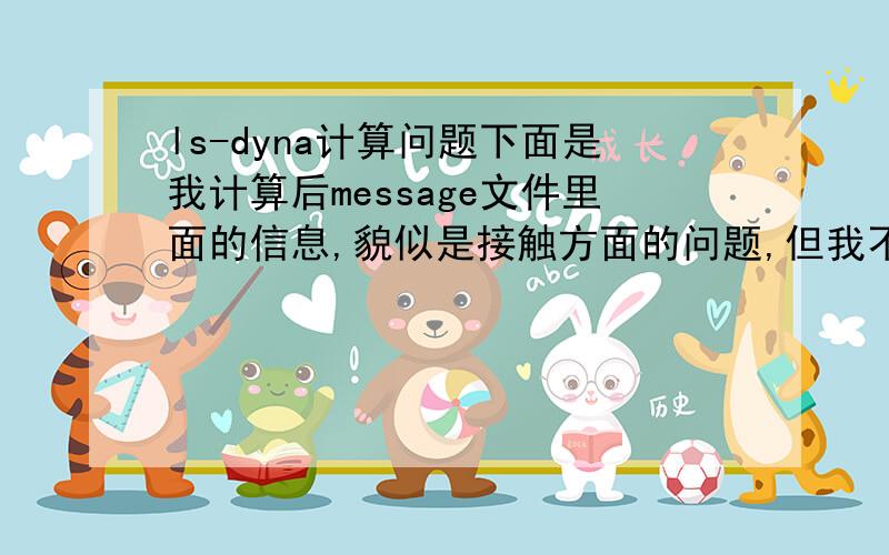 ls-dyna计算问题下面是我计算后message文件里面的信息,貌似是接触方面的问题,但我不知道穿透什么的都是啥意思.*** Warning Initialization - node will not be movedPenetrating node near or at shell mid-surface single