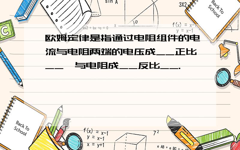 欧姆定律是指通过电阻组件的电流与电阻两端的电压成__正比__,与电阻成__反比__.