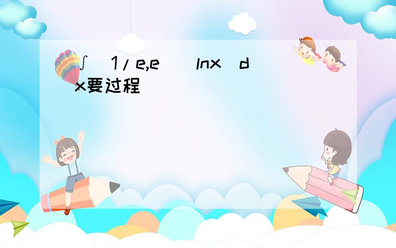 ∫(1/e,e)|lnx|dx要过程