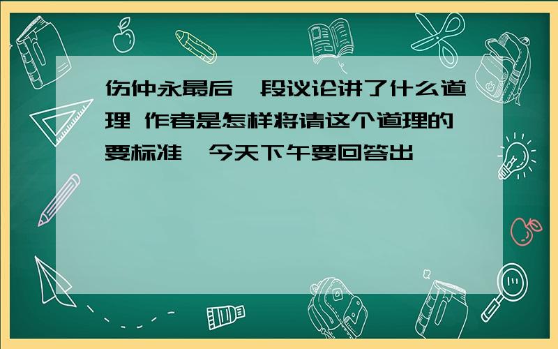 伤仲永最后一段议论讲了什么道理 作者是怎样将请这个道理的要标准,今天下午要回答出,