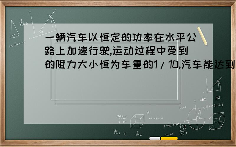 一辆汽车以恒定的功率在水平公路上加速行驶,运动过程中受到的阻力大小恒为车重的1/10,汽车能达到的最大速度为v,则当汽车速度为v/3时,其加速度为-----