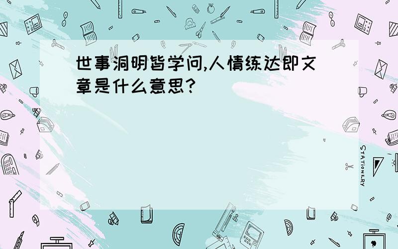 世事洞明皆学问,人情练达即文章是什么意思?