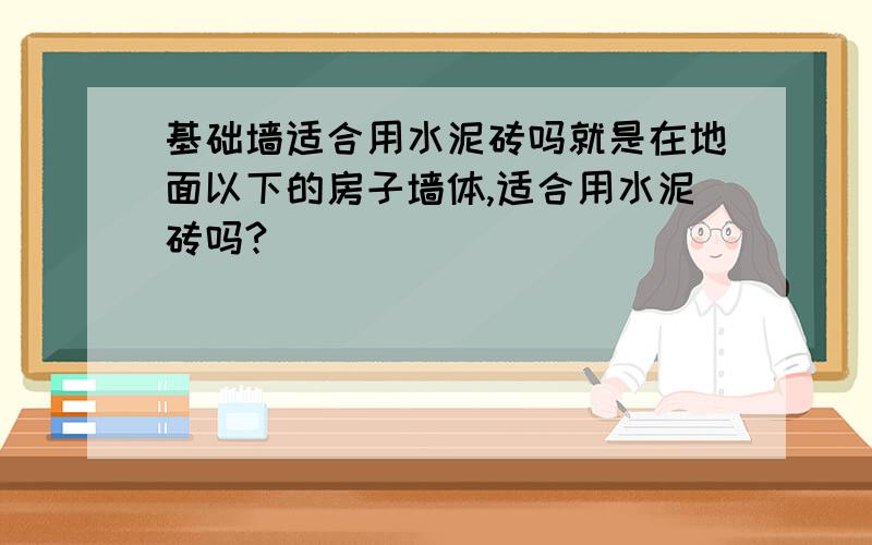 基础墙适合用水泥砖吗就是在地面以下的房子墙体,适合用水泥砖吗?