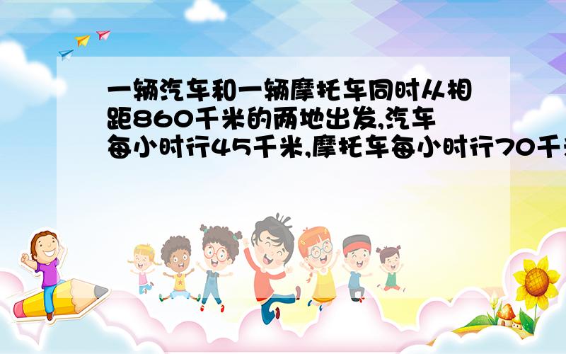 一辆汽车和一辆摩托车同时从相距860千米的两地出发,汽车每小时行45千米,摩托车每小时行70千米,六小时后两车相距多少千米?（分析各种情况.）