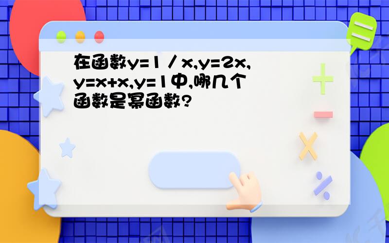 在函数y=1／x,y=2x,y=x+x,y=1中,哪几个函数是幂函数?