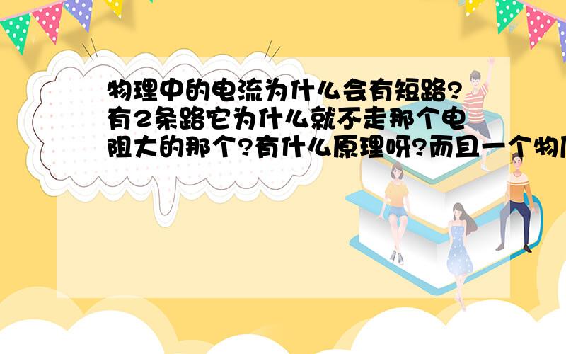 物理中的电流为什么会有短路?有2条路它为什么就不走那个电阻大的那个?有什么原理呀?而且一个物质本身就有电压吗?为什么跨步越大电压就越大?小鸟在电线上为什么不会被电到?为什么人一