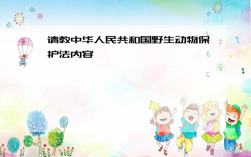 请教中华人民共和国野生动物保护法内容