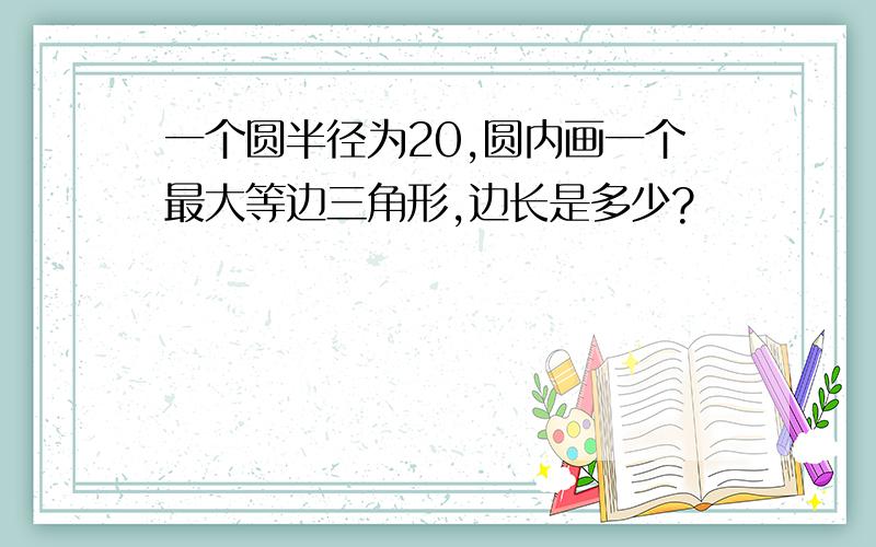 一个圆半径为20,圆内画一个最大等边三角形,边长是多少?