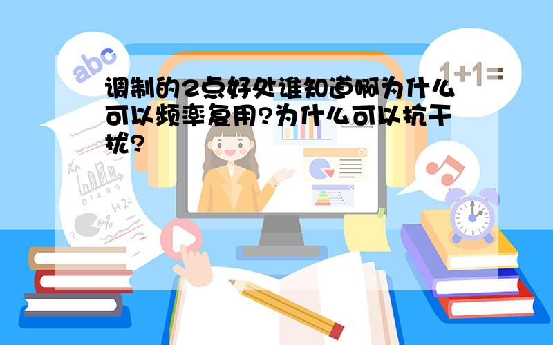 调制的2点好处谁知道啊为什么可以频率复用?为什么可以抗干扰?