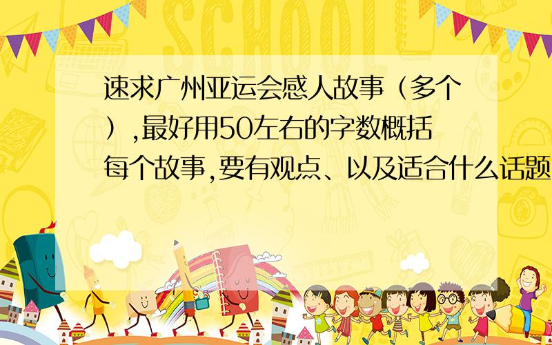 速求广州亚运会感人故事（多个）,最好用50左右的字数概括每个故事,要有观点、以及适合什么话题.（议论