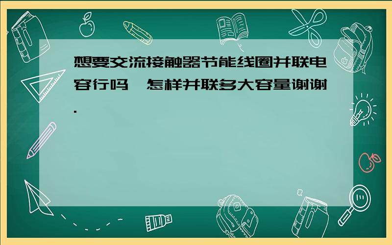 想要交流接触器节能线圈并联电容行吗,怎样并联多大容量谢谢.