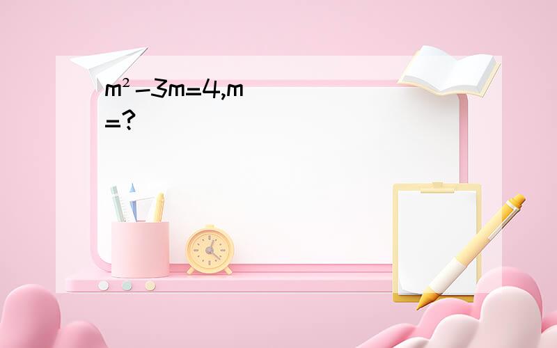 m²-3m=4,m=?