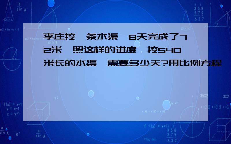 李庄挖一条水渠,8天完成了72米,照这样的进度,挖540米长的水渠,需要多少天?用比例方程