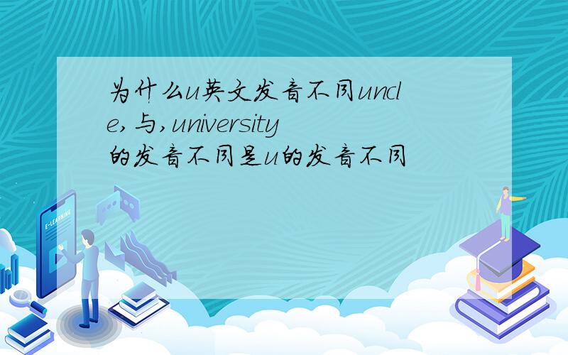 为什么u英文发音不同uncle,与,university的发音不同是u的发音不同