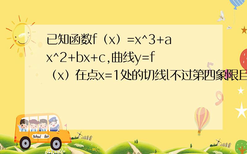 已知函数f（x）=x^3+ax^2+bx+c,曲线y=f（x）在点x=1处的切线l不过第四象限且斜率为3,又坐标原点到切线l的距离为根号10／10,若=2／3时,y=f（x）有极值.（1）求a,b,c的值；（2）求y=f（x）在[-3,1]上的