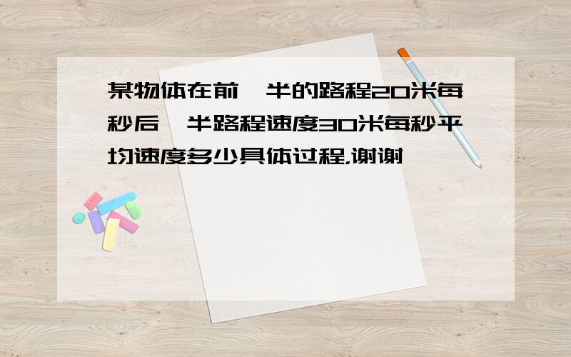 某物体在前一半的路程20米每秒后一半路程速度30米每秒平均速度多少具体过程，谢谢