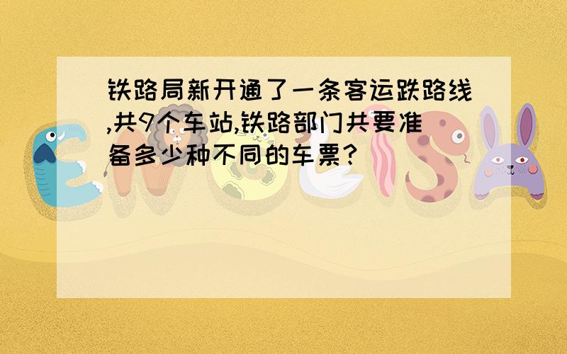 铁路局新开通了一条客运跌路线,共9个车站,铁路部门共要准备多少种不同的车票?